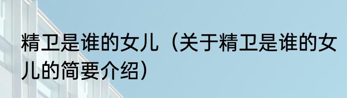 精卫是谁的女儿（关于精卫是谁的女儿的简要介绍）