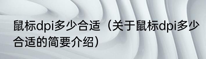 鼠标dpi多少合适（关于鼠标dpi多少合适的简要介绍）