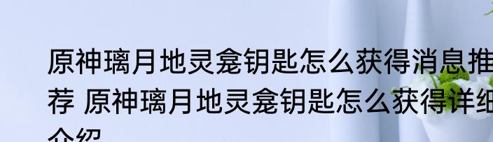 原神璃月地灵龛钥匙怎么获得消息推荐 原神璃月地灵龛钥匙怎么获得详细介绍
