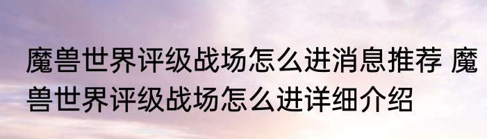 魔兽世界评级战场怎么进消息推荐 魔兽世界评级战场怎么进详细介绍