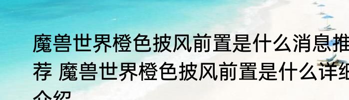 魔兽世界橙色披风前置是什么消息推荐 魔兽世界橙色披风前置是什么详细介绍
