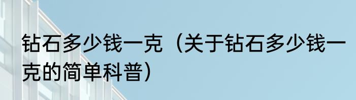 钻石多少钱一克（关于钻石多少钱一克的简单科普）