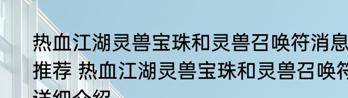 热血江湖灵兽宝珠和灵兽召唤符消息推荐 热血江湖灵兽宝珠和灵兽召唤符详细介绍