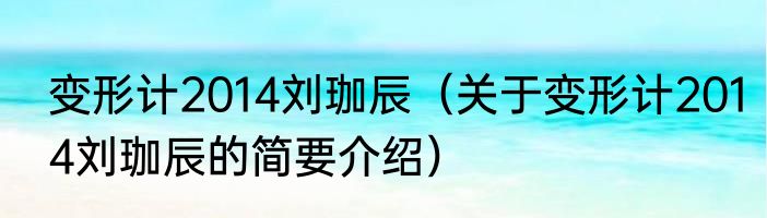变形计2014刘珈辰（关于变形计2014刘珈辰的简要介绍）