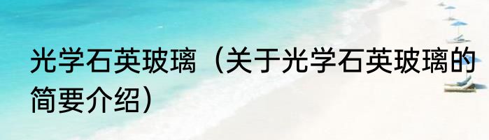 光学石英玻璃（关于光学石英玻璃的简要介绍）