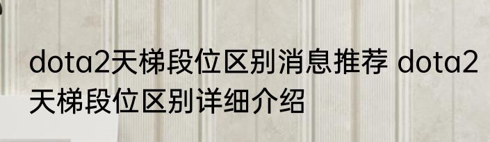 dota2天梯段位区别消息推荐 dota2天梯段位区别详细介绍