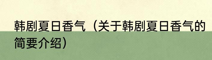 韩剧夏日香气（关于韩剧夏日香气的简要介绍）