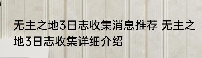 无主之地3日志收集消息推荐 无主之地3日志收集详细介绍