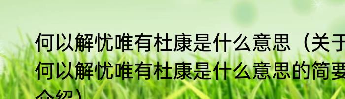 何以解忧唯有杜康是什么意思（关于何以解忧唯有杜康是什么意思的简要介绍）