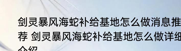剑灵暴风海蛇补给基地怎么做消息推荐 剑灵暴风海蛇补给基地怎么做详细介绍