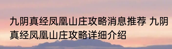 九阴真经凤凰山庄攻略消息推荐 九阴真经凤凰山庄攻略详细介绍