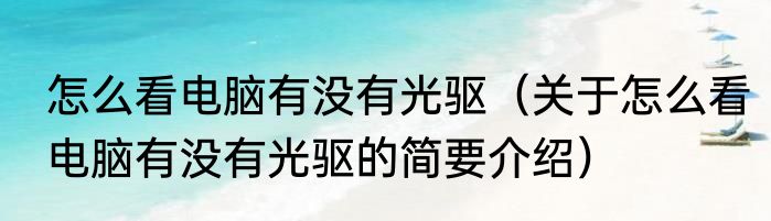 怎么看电脑有没有光驱（关于怎么看电脑有没有光驱的简要介绍）