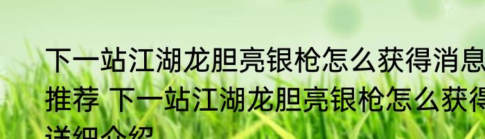 下一站江湖龙胆亮银枪怎么获得消息推荐 下一站江湖龙胆亮银枪怎么获得详细介绍