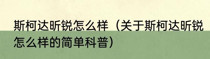 斯柯达昕锐怎么样（关于斯柯达昕锐怎么样的简单科普）
