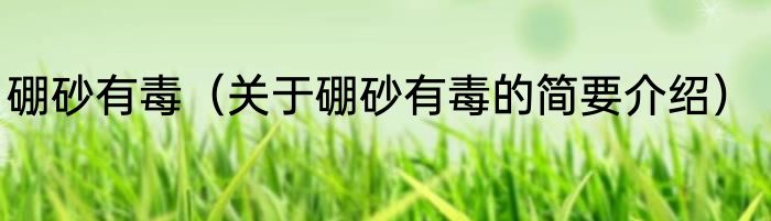 硼砂有毒（关于硼砂有毒的简要介绍）