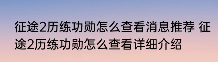 征途2历练功勋怎么查看消息推荐 征途2历练功勋怎么查看详细介绍