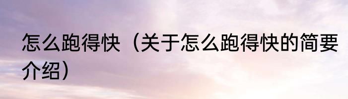 怎么跑得快（关于怎么跑得快的简要介绍）