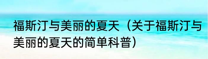 福斯汀与美丽的夏天（关于福斯汀与美丽的夏天的简单科普）