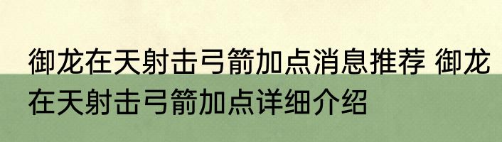 御龙在天射击弓箭加点消息推荐 御龙在天射击弓箭加点详细介绍