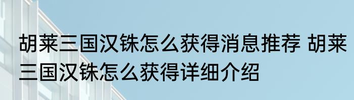 胡莱三国汉铢怎么获得消息推荐 胡莱三国汉铢怎么获得详细介绍