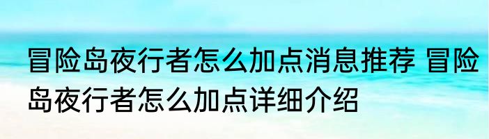 冒险岛夜行者怎么加点消息推荐 冒险岛夜行者怎么加点详细介绍