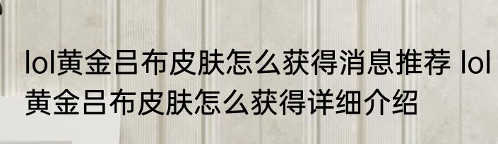 lol黄金吕布皮肤怎么获得消息推荐 lol黄金吕布皮肤怎么获得详细介绍