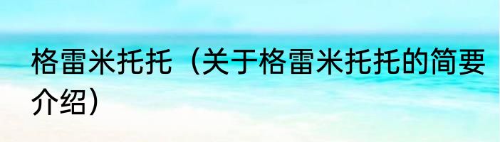 格雷米托托（关于格雷米托托的简要介绍）