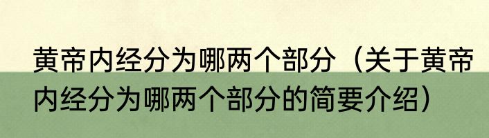 黄帝内经分为哪两个部分（关于黄帝内经分为哪两个部分的简要介绍）