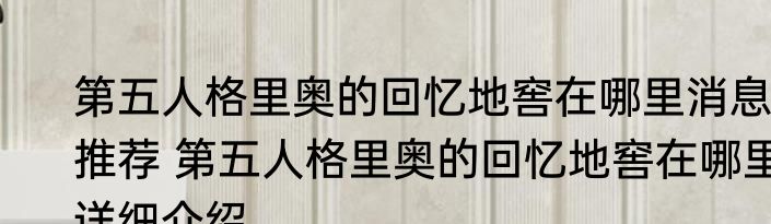 第五人格里奥的回忆地窖在哪里消息推荐 第五人格里奥的回忆地窖在哪里详细介绍