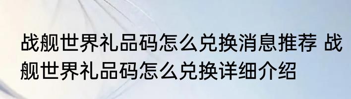 战舰世界礼品码怎么兑换消息推荐 战舰世界礼品码怎么兑换详细介绍