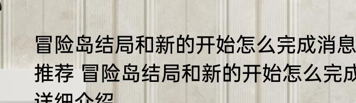 冒险岛结局和新的开始怎么完成消息推荐 冒险岛结局和新的开始怎么完成详细介绍