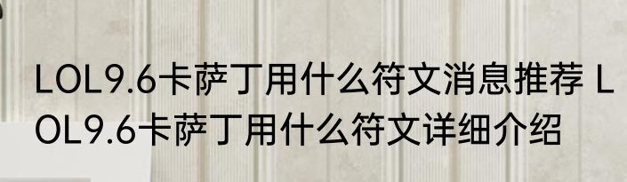 LOL9.6卡萨丁用什么符文消息推荐 LOL9.6卡萨丁用什么符文详细介绍