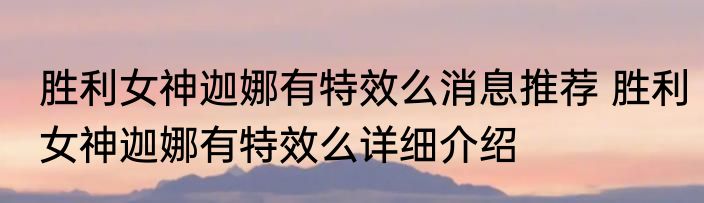 胜利女神迦娜有特效么消息推荐 胜利女神迦娜有特效么详细介绍