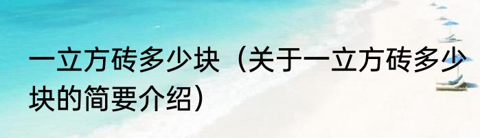 一立方砖多少块（关于一立方砖多少块的简要介绍）