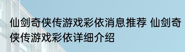 仙剑奇侠传游戏彩依消息推荐 仙剑奇侠传游戏彩依详细介绍