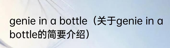 genie in a bottle（关于genie in a bottle的简要介绍）