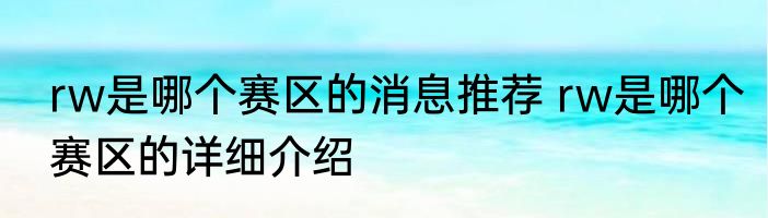 rw是哪个赛区的消息推荐 rw是哪个赛区的详细介绍