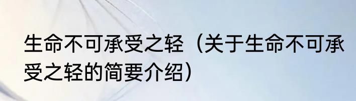 生命不可承受之轻（关于生命不可承受之轻的简要介绍）