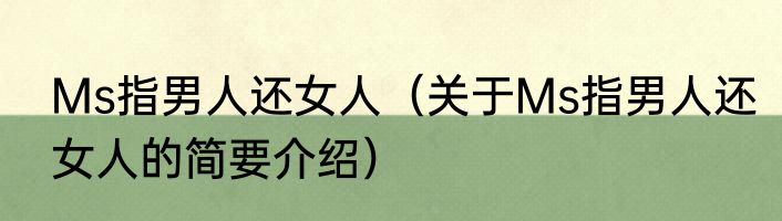 Ms指男人还女人（关于Ms指男人还女人的简要介绍）