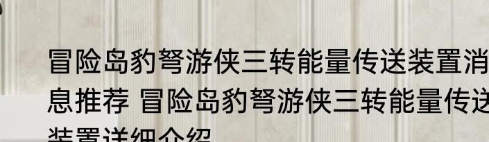 冒险岛豹弩游侠三转能量传送装置消息推荐 冒险岛豹弩游侠三转能量传送装置详细介绍