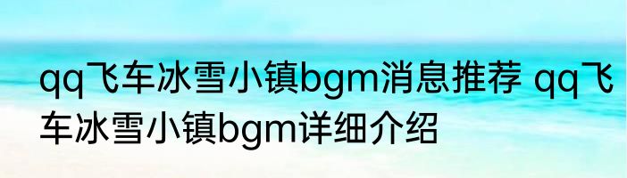qq飞车冰雪小镇bgm消息推荐 qq飞车冰雪小镇bgm详细介绍