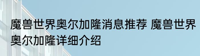 魔兽世界奥尔加隆消息推荐 魔兽世界奥尔加隆详细介绍