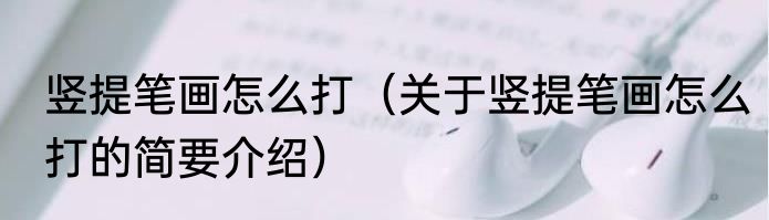 竖提笔画怎么打（关于竖提笔画怎么打的简要介绍）