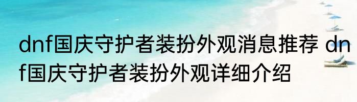 dnf国庆守护者装扮外观消息推荐 dnf国庆守护者装扮外观详细介绍