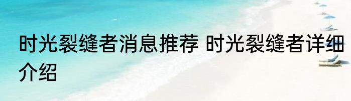 时光裂缝者消息推荐 时光裂缝者详细介绍