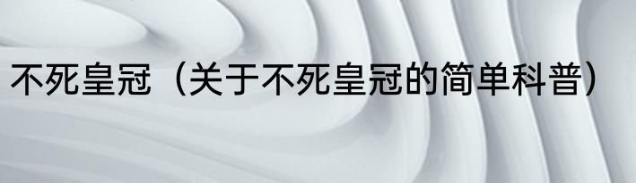 不死皇冠（关于不死皇冠的简单科普）