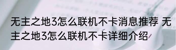 无主之地3怎么联机不卡消息推荐 无主之地3怎么联机不卡详细介绍