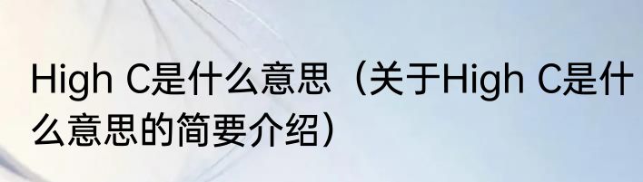 High C是什么意思（关于High C是什么意思的简要介绍）