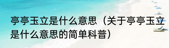 亭亭玉立是什么意思（关于亭亭玉立是什么意思的简单科普）