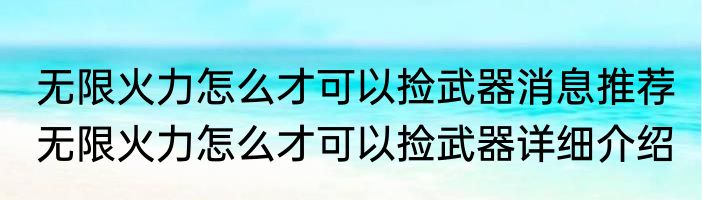 无限火力怎么才可以捡武器消息推荐 无限火力怎么才可以捡武器详细介绍